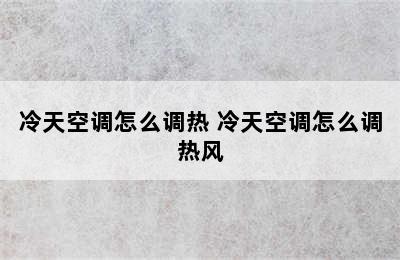 冷天空调怎么调热 冷天空调怎么调热风